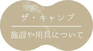 ザ・キャンプ 施設や用具について